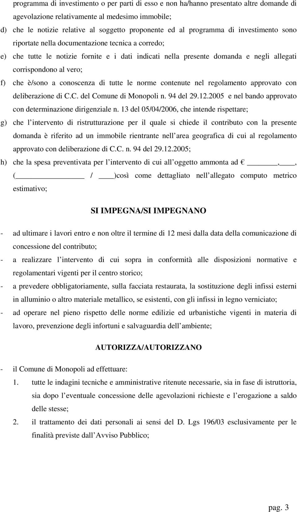 che è/sono a conoscenza di tutte le norme contenute nel regolamento approvato con deliberazione di C.C. del Comune di Monopoli n. 94 del 29.12.