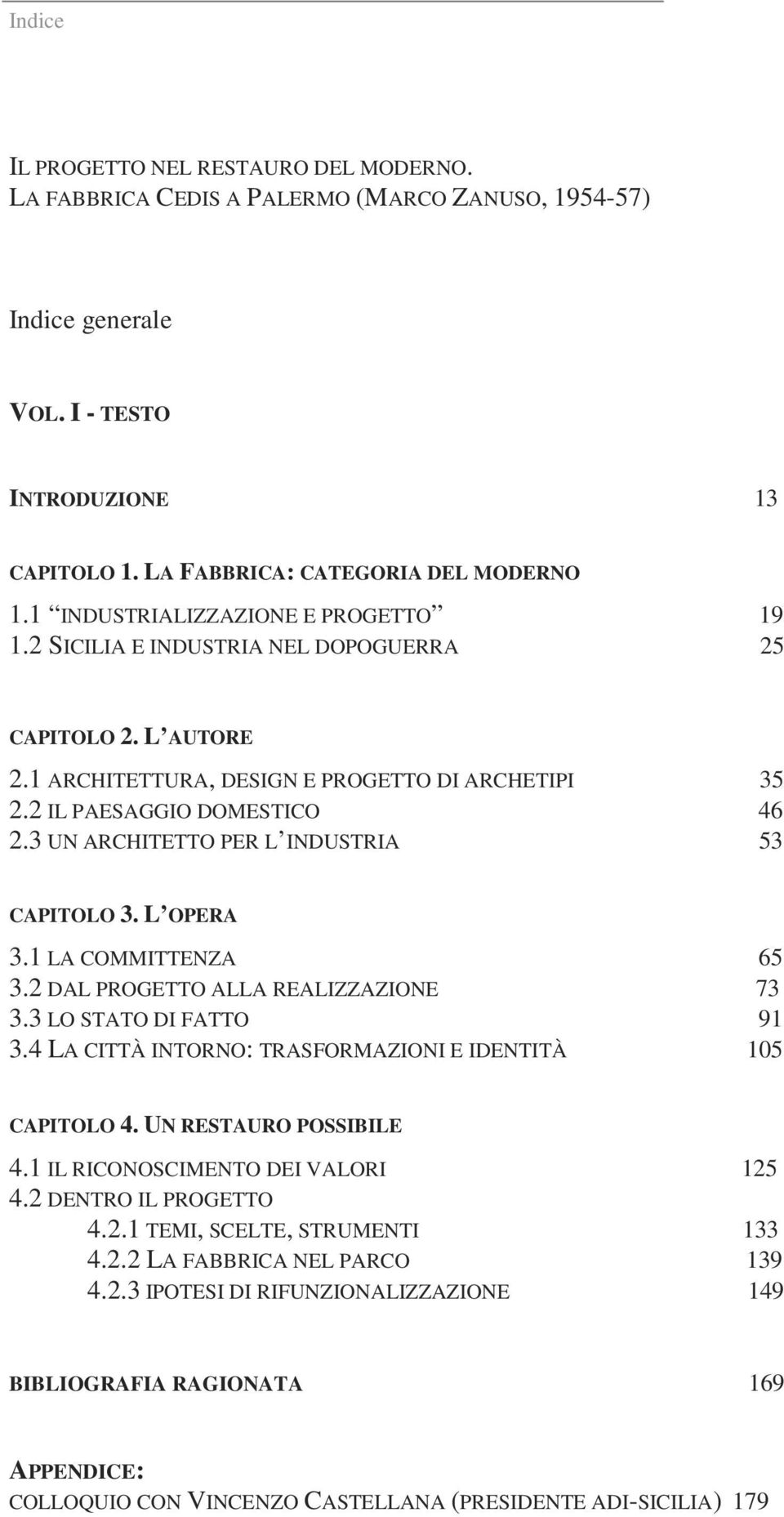 3 UN ARCHITETTO PER L INDUSTRIA 53 CAPITOLO 3. L OPERA 3.1 LA COMMITTENZA 65 3.2 DAL PROGETTO ALLA REALIZZAZIONE 73 3.3 LO STATO DI FATTO 91 3.