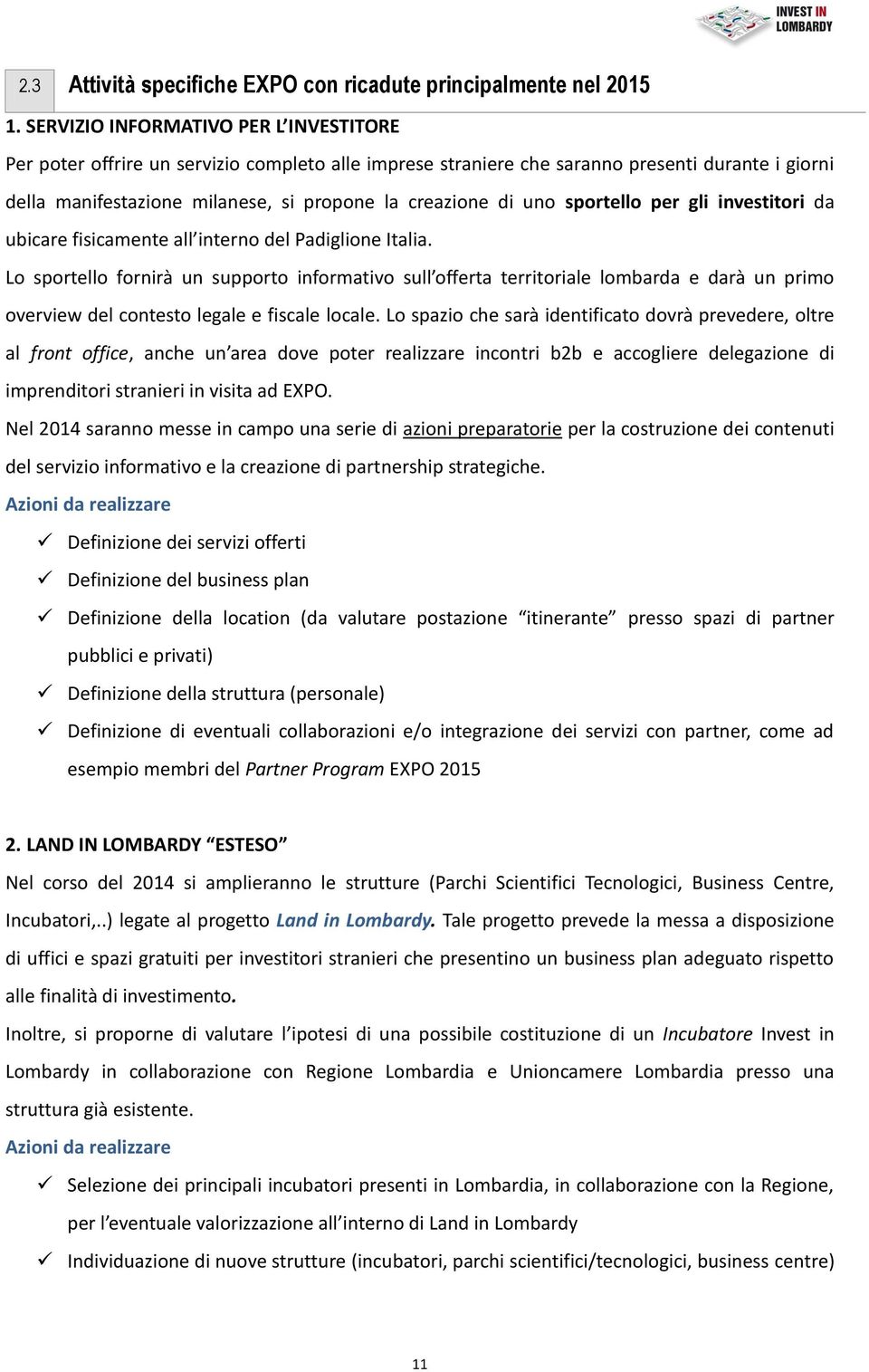 uno sportello per gli investitori da ubicare fisicamente all interno del Padiglione Italia.