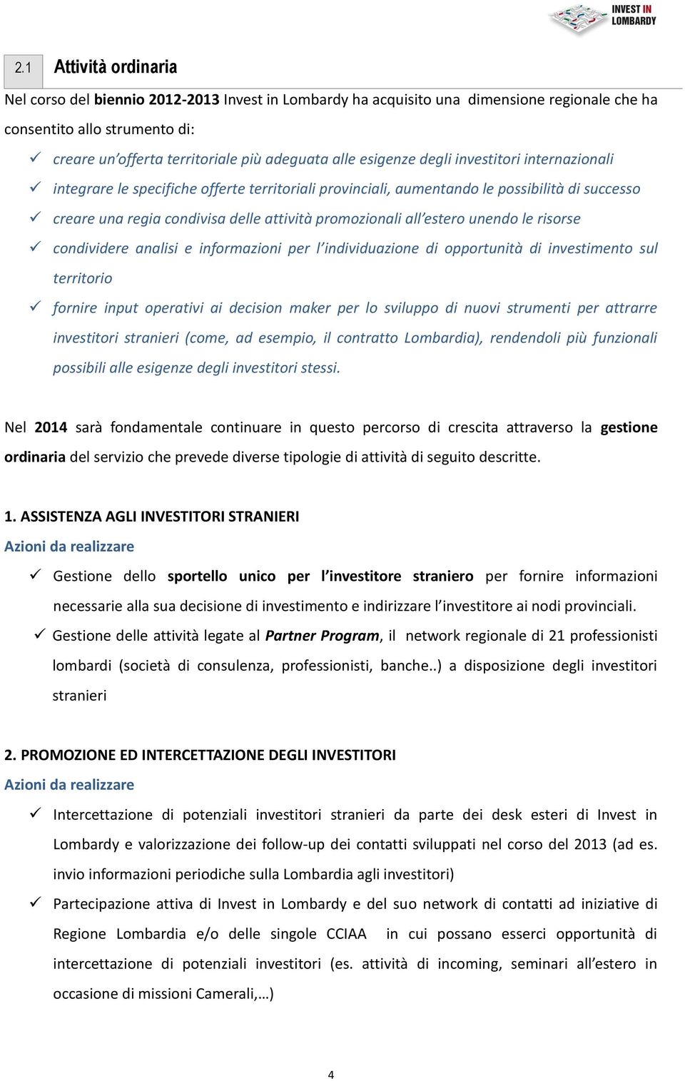 estero unendo le risorse condividere analisi e informazioni per l individuazione di opportunità di investimento sul territorio fornire input operativi ai decision maker per lo sviluppo di nuovi