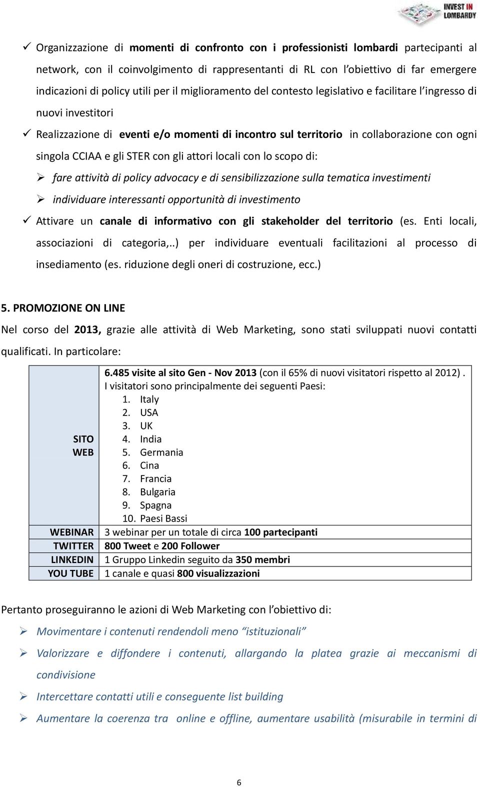 gli STER con gli attori locali con lo scopo di: fare attività di policy advocacy e di sensibilizzazione sulla tematica investimenti individuare interessanti opportunità di investimento Attivare un