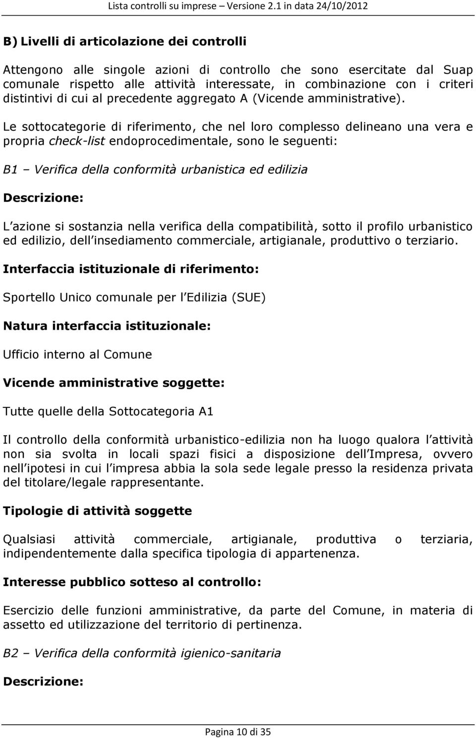 Le sottocategorie di riferimento, che nel loro complesso delineano una vera e propria check-list endoprocedimentale, sono le seguenti: B1 Verifica della conformità urbanistica ed edilizia