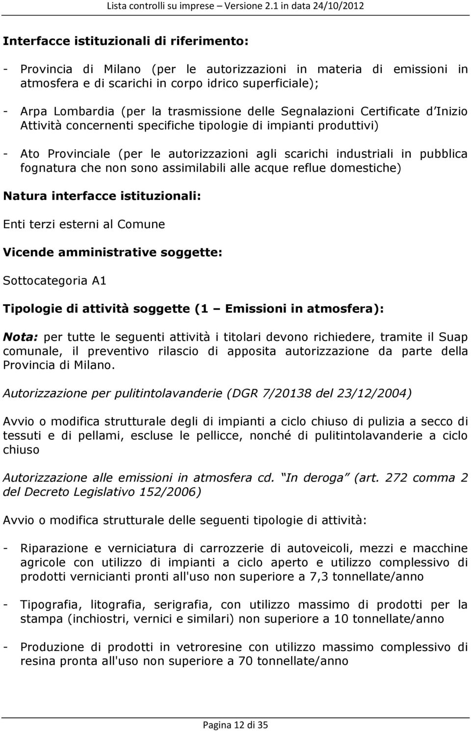 fognatura che non sono assimilabili alle acque reflue domestiche) Natura interfacce istituzionali: Enti terzi esterni al Comune Vicende amministrative soggette: Sottocategoria A1 Tipologie di