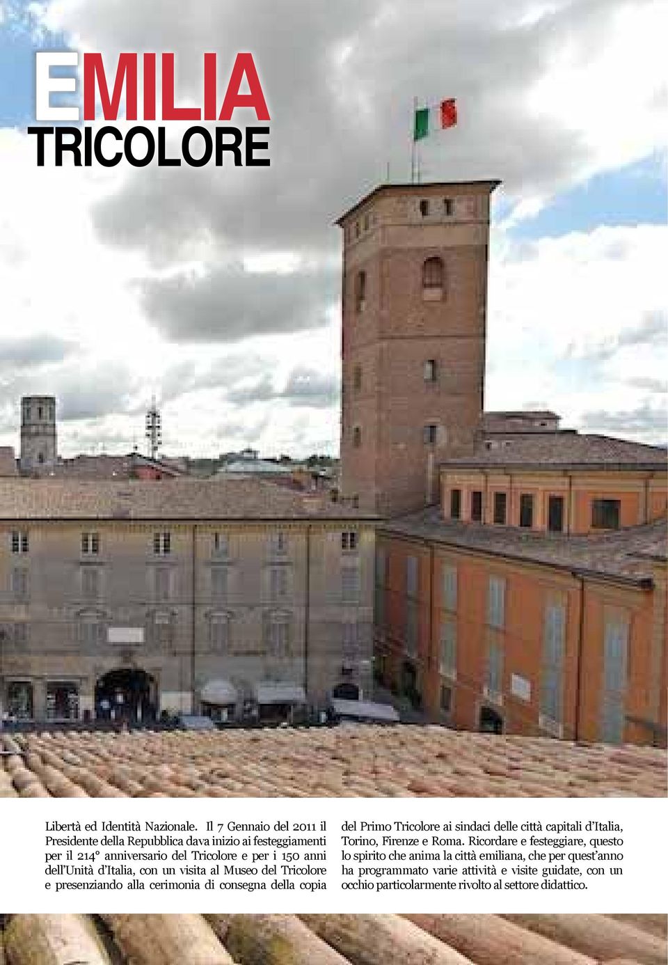 30 del Tricolore e per i 150 anni dell Unità d Italia, con un visita al Museo del Tricolore Costi e presenziando alla cerimonia di consegna della copia Dal 7 dicembre 2010 al 28 febbraio 2011: