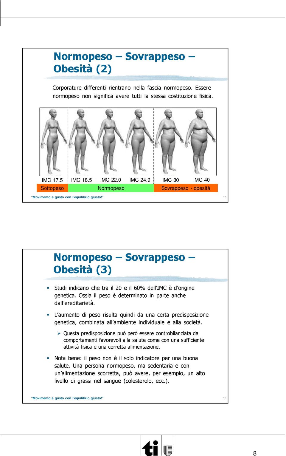 Ossia il peso è determinato in parte anche dall ereditarietà. L aumento di peso risulta quindi da una certa predisposizione genetica, combinata all ambiente individuale e alla società.