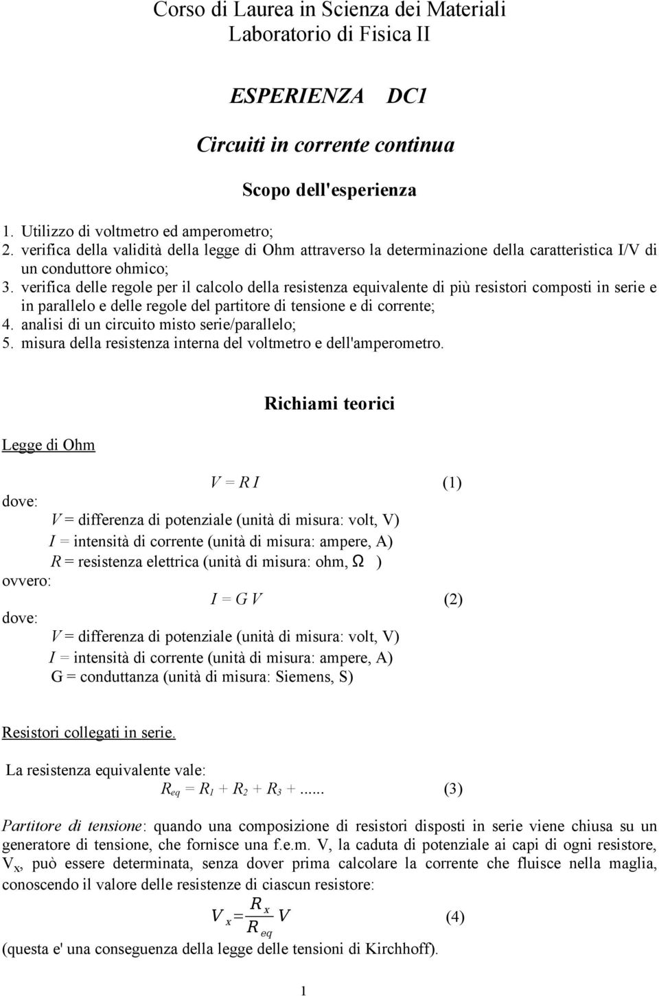 verifica delle regole per il calcolo della resistenza equivalente di più resistori composti in serie e in parallelo e delle regole del partitore di tensione e di corrente; 4.