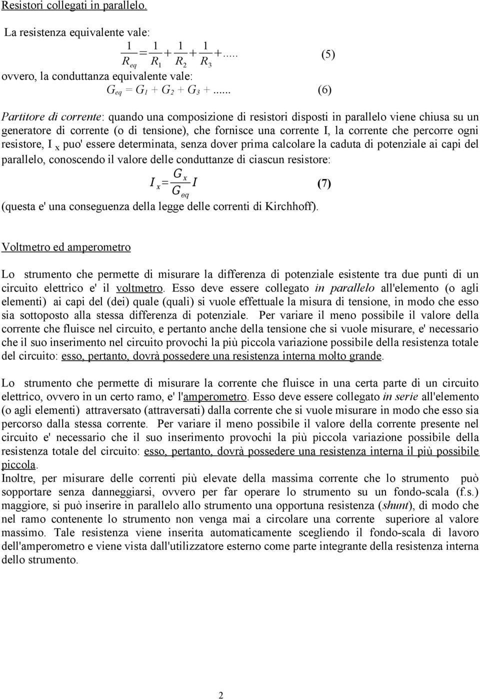 percorre ogni resistore, I x puo' essere determinata, senza dover prima calcolare la caduta di potenziale ai capi del parallelo, conoscendo il valore delle conduttanze di ciascun resistore: I x = G x