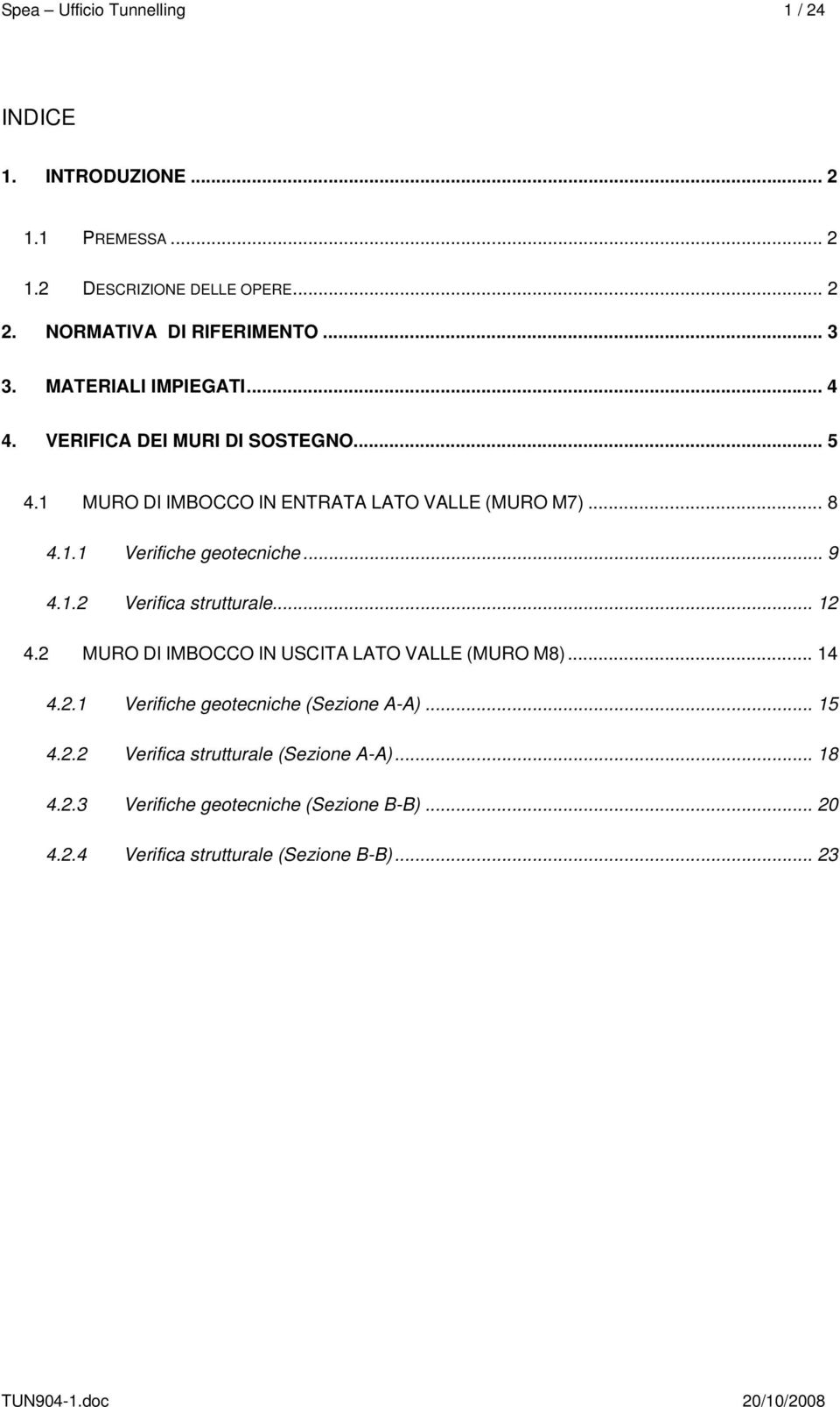 .. 9 4.1.2 Verifica strutturale... 12 4.2 MURO DI IMBOCCO IN USCITA LATO VALLE (MURO M8)... 14 4.2.1 Verifiche geotecniche (Sezione A-A)... 15 4.