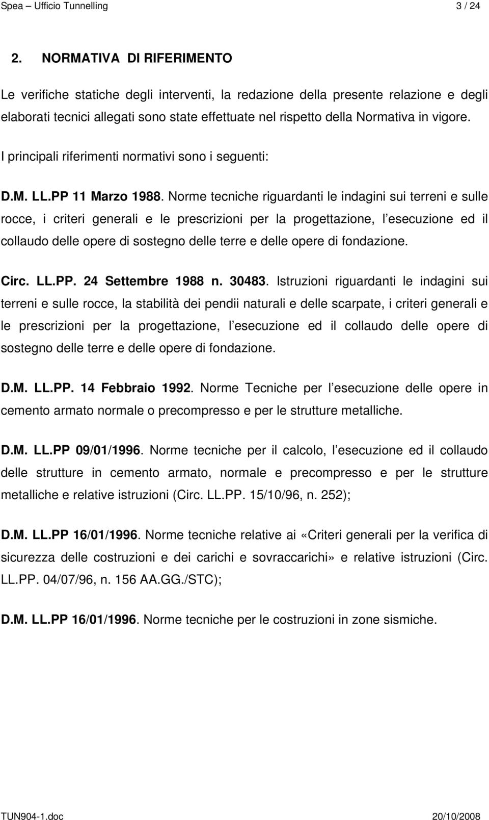 I principali riferimenti normativi sono i seguenti: D.M. LL.PP 11 Marzo 1988.