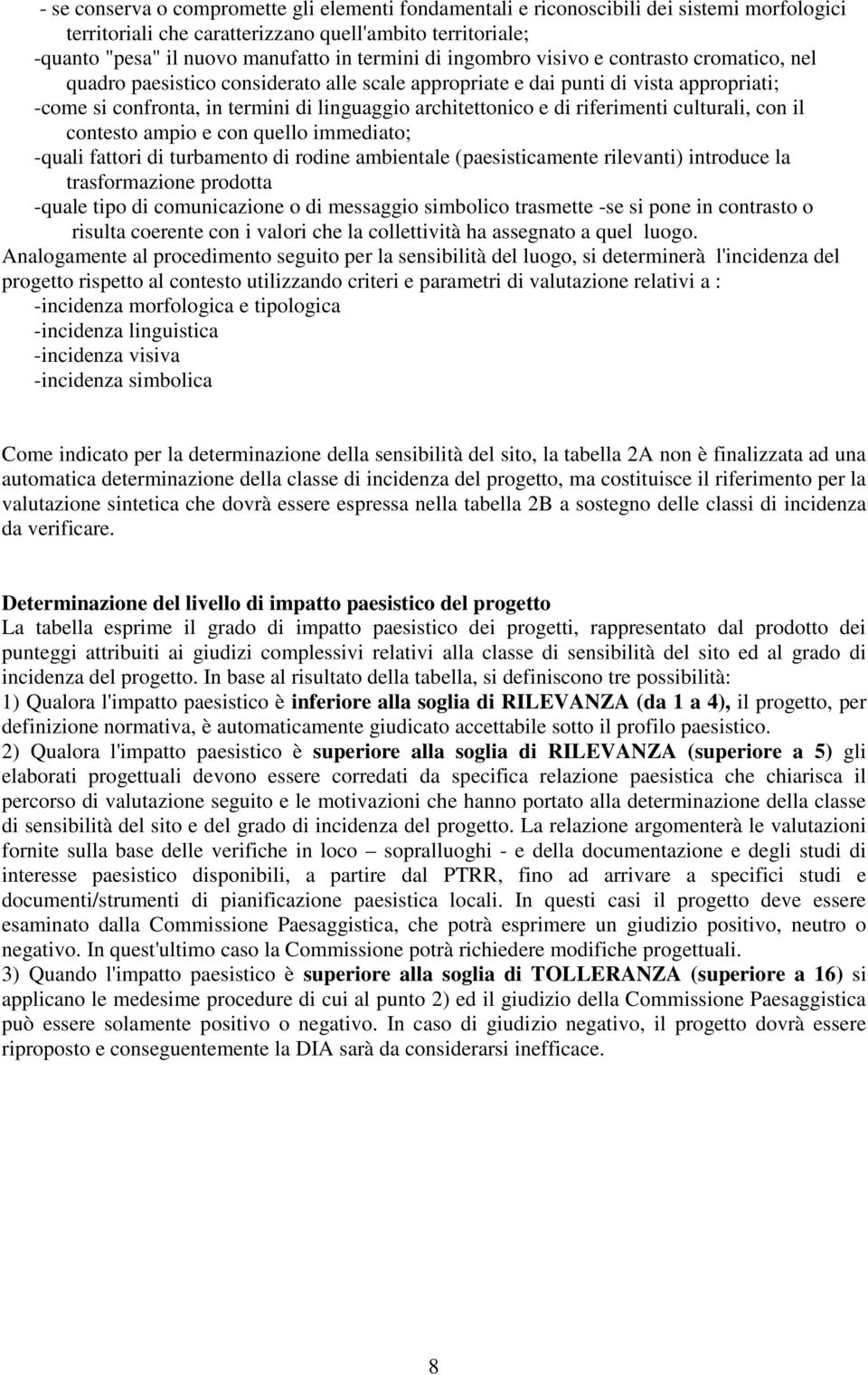 riferimenti culturali, con il contesto ampio e con quello immediato; -quali fattori di turbamento di rodine ambientale (paesisticamente rilevanti) introduce la trasformazione prodotta -quale tipo di