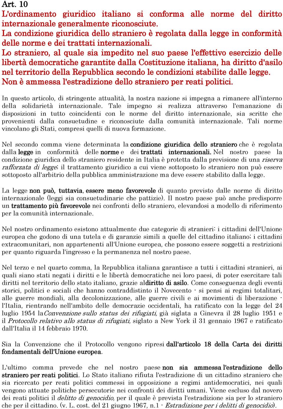 Lo straniero, al quale sia impedito nel suo paese l'effettivo esercizio delle libertà democratiche garantite dalla Costituzione italiana, ha diritto d'asilo nel territorio della Repubblica secondo le