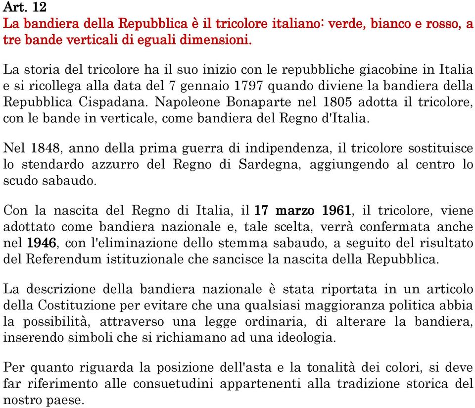 Napoleone Bonaparte nel 1805 adotta il tricolore, con le bande in verticale, come bandiera del Regno d'italia.