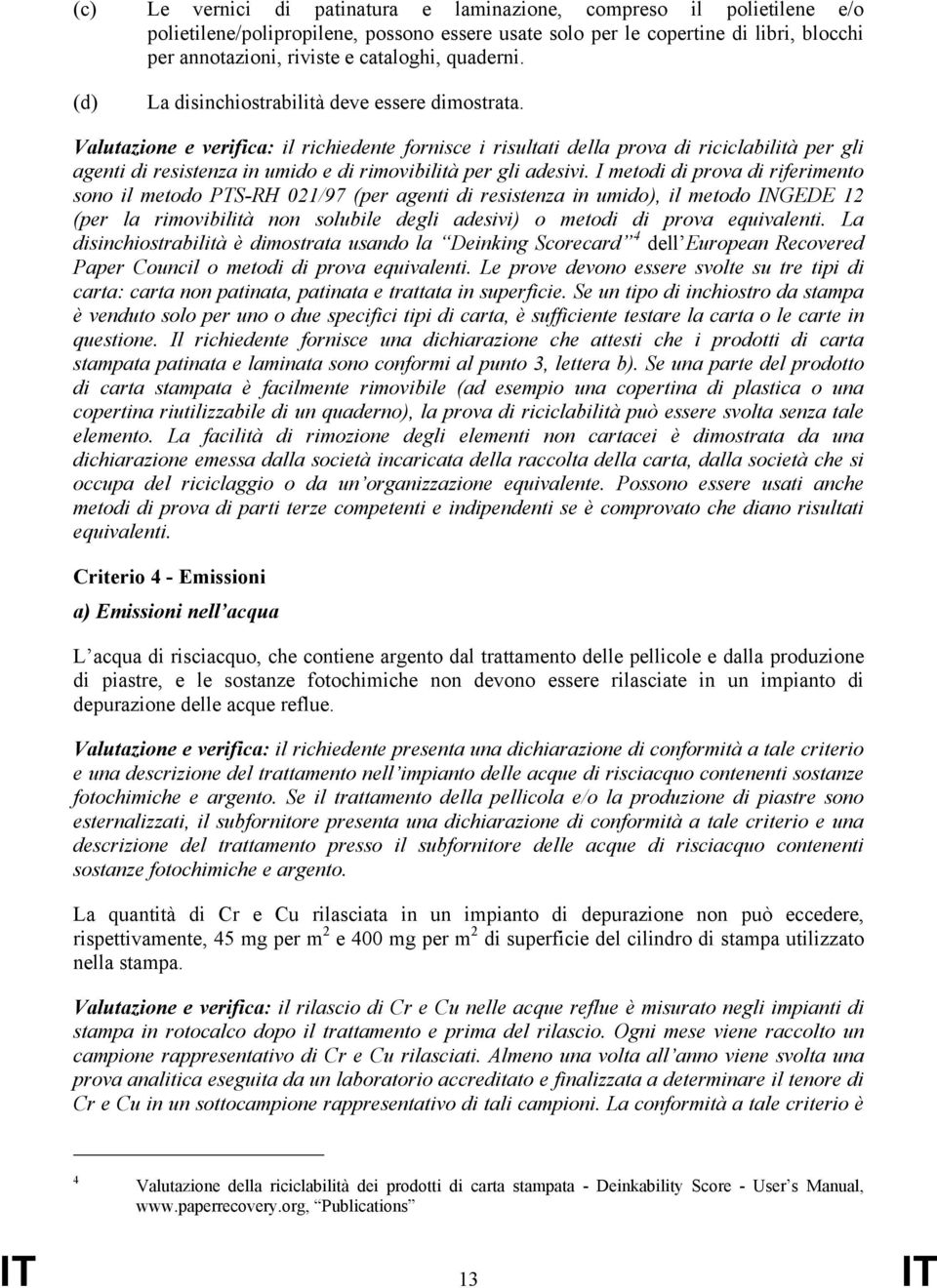 Valutazione e verifica: il richiedente fornisce i risultati della prova di riciclabilità per gli agenti di resistenza in umido e di rimovibilità per gli adesivi.