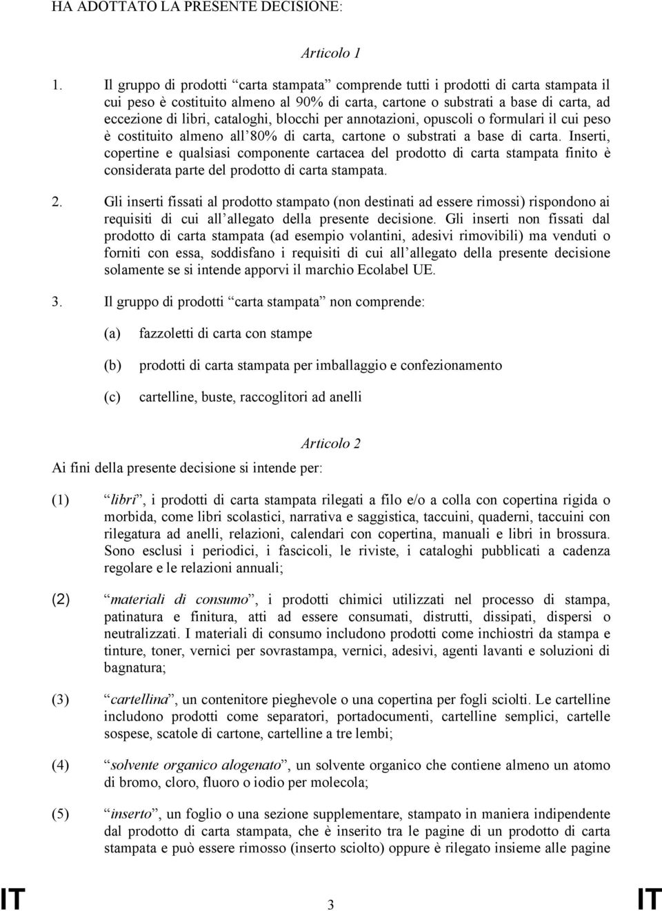 cataloghi, blocchi per annotazioni, opuscoli o formulari il cui peso è costituito almeno all 80% di carta, cartone o substrati a base di carta.