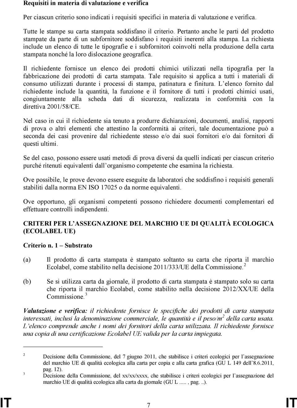 La richiesta include un elenco di tutte le tipografie e i subfornitori coinvolti nella produzione della carta stampata nonché la loro dislocazione geografica.