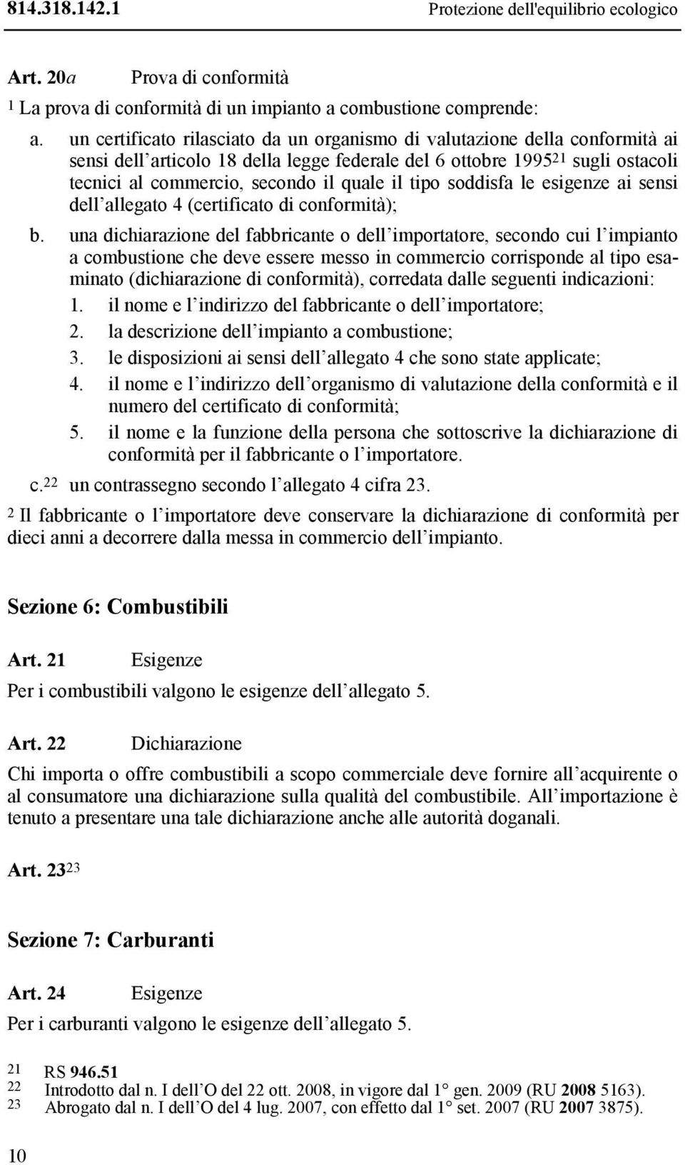 tipo soddisfa le esigenze ai sensi dell allegato 4 (certificato di conformità); b.