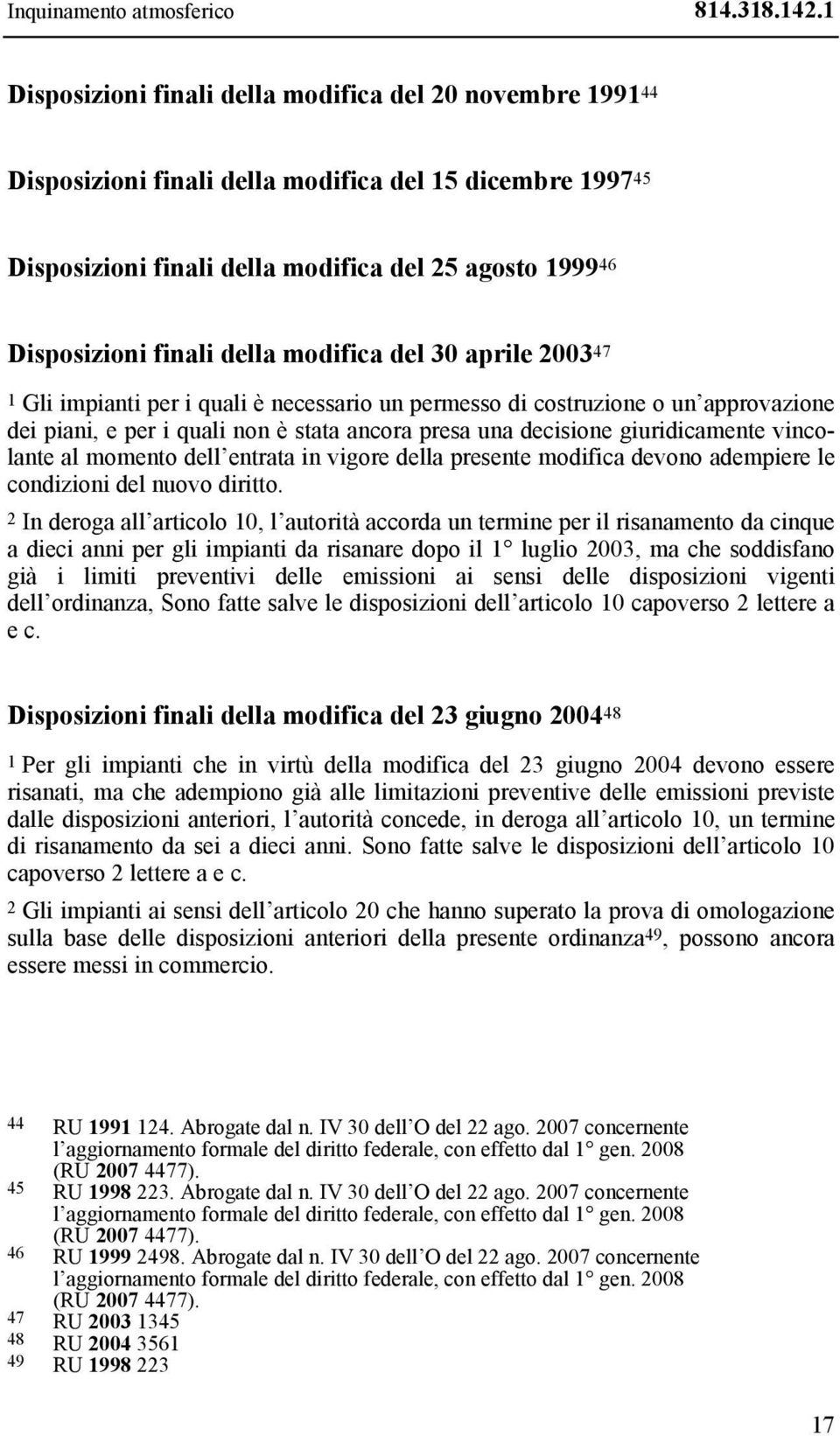 della modifica del 30 aprile 2003 47 1 Gli impianti per i quali è necessario un permesso di costruzione o un approvazione dei piani, e per i quali non è stata ancora presa una decisione