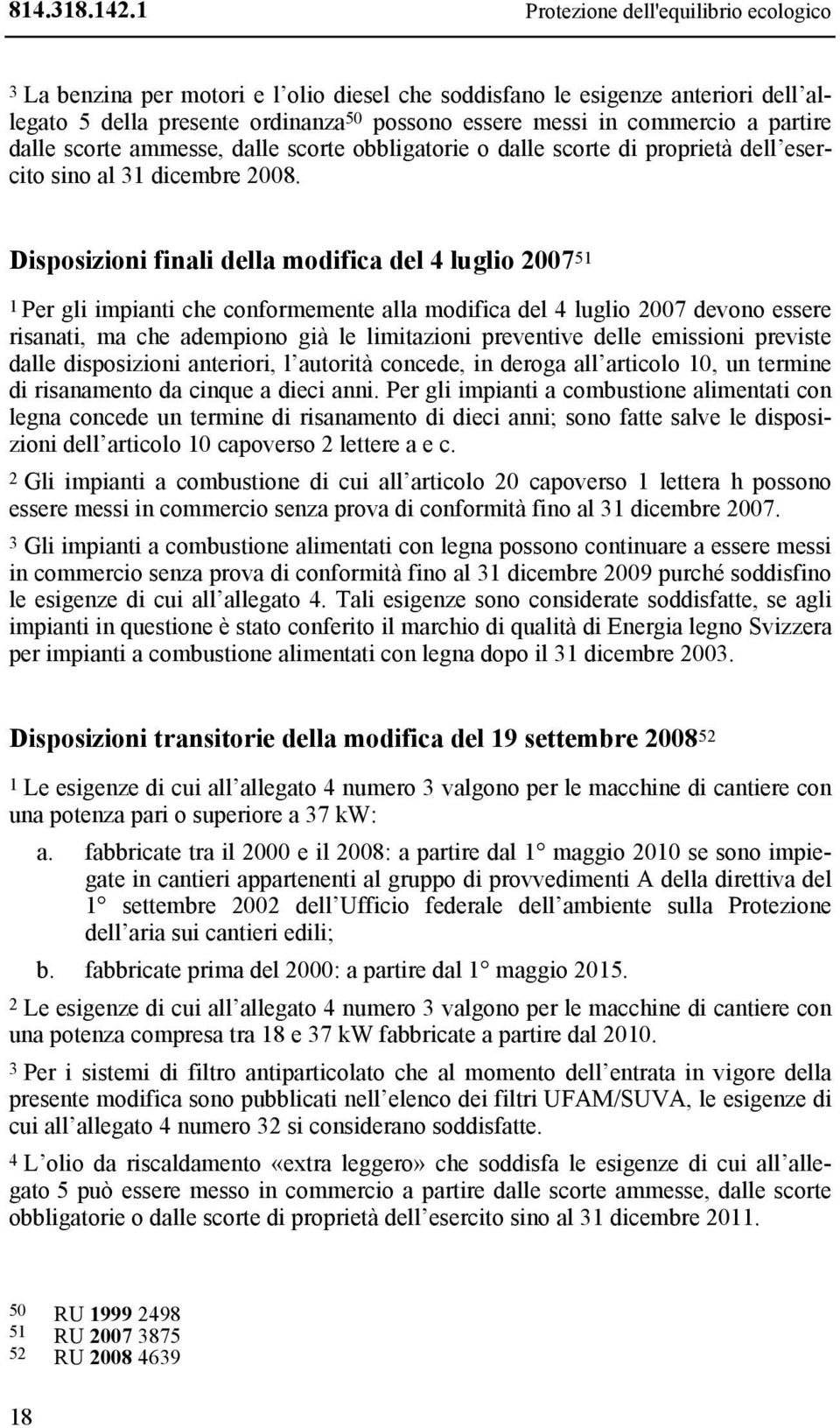 partire dalle scorte ammesse, dalle scorte obbligatorie o dalle scorte di proprietà dell esercito sino al 31 dicembre 2008.