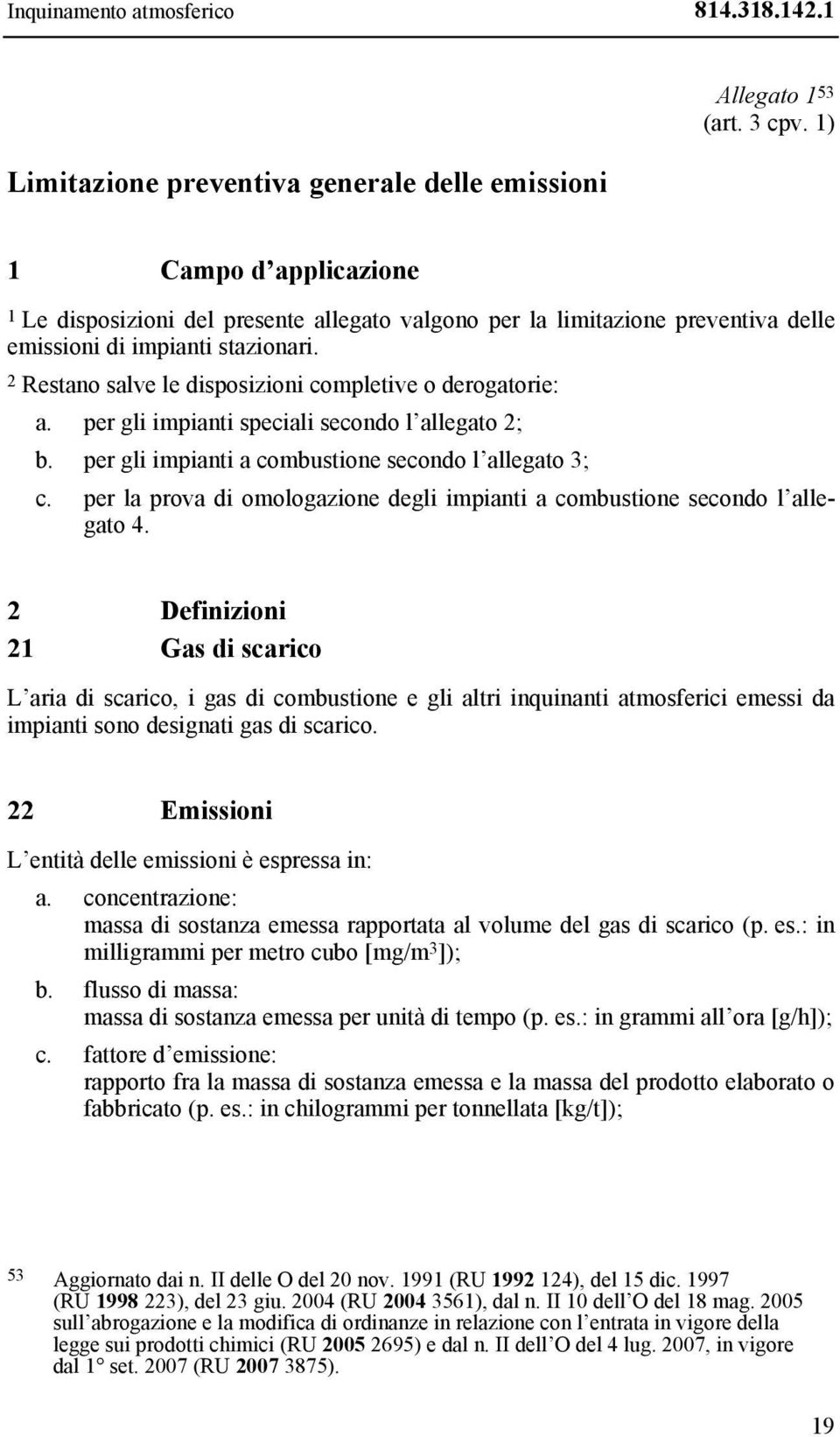 2 Restano salve le disposizioni completive o derogatorie: a. per gli impianti speciali secondo l allegato 2; b. per gli impianti a combustione secondo l allegato 3; c.