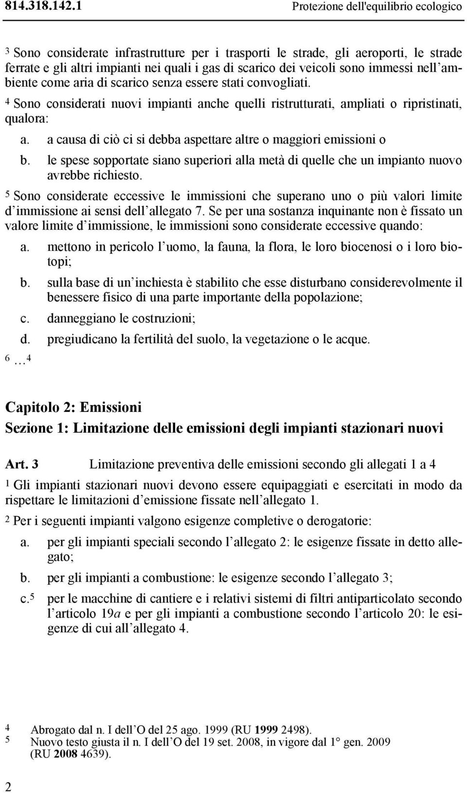 immessi nell ambiente come aria di scarico senza essere stati convogliati. 4 Sono considerati nuovi impianti anche quelli ristrutturati, ampliati o ripristinati, qualora: a.