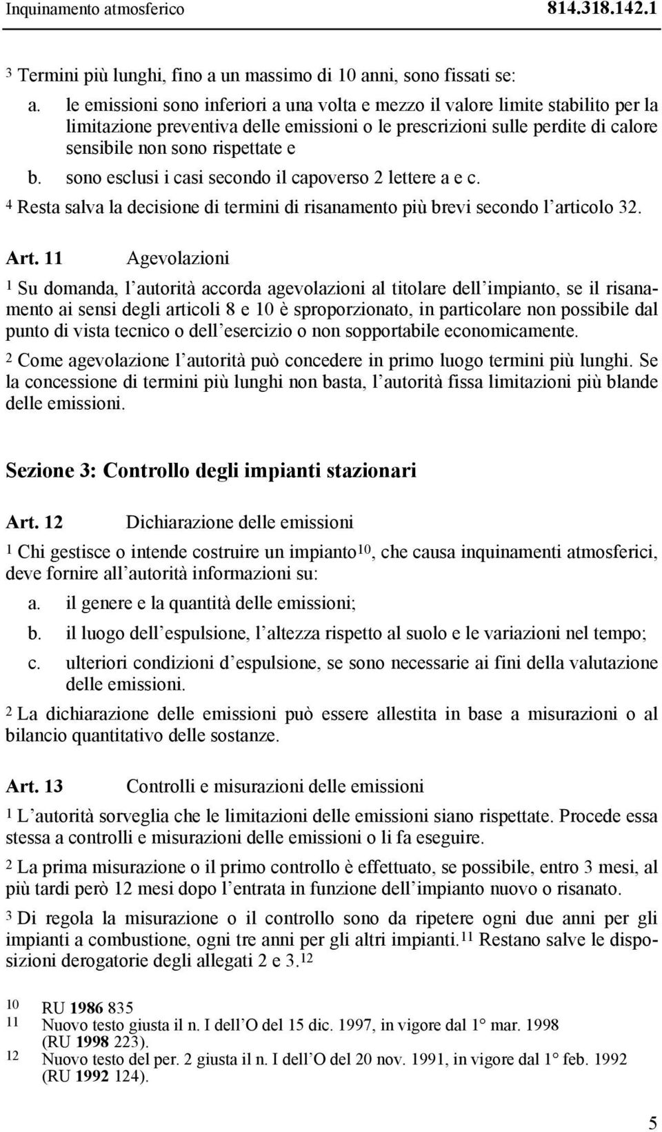 sono esclusi i casi secondo il capoverso 2 lettere a e c. 4 Resta salva la decisione di termini di risanamento più brevi secondo l articolo 32. Art.