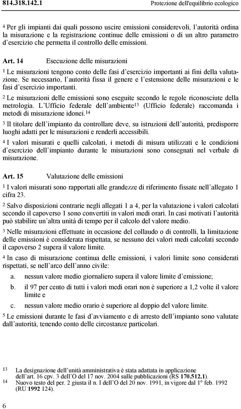 parametro d esercizio che permetta il controllo delle emissioni. Art. 14 Esecuzione delle misurazioni 1 Le misurazioni tengono conto delle fasi d esercizio importanti ai fini della valutazione.