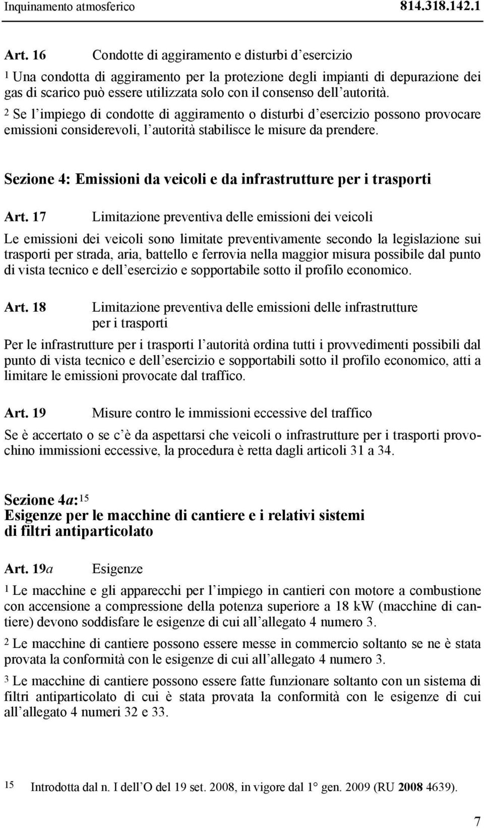 autorità. 2 Se l impiego di condotte di aggiramento o disturbi d esercizio possono provocare emissioni considerevoli, l autorità stabilisce le misure da prendere.