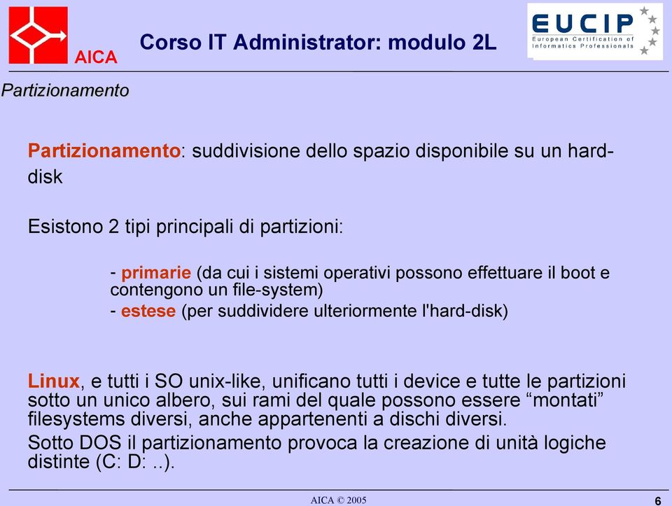 Linux, e tutti i SO unix-like, unificano tutti i device e tutte le partizioni sotto un unico albero, sui rami del quale possono essere