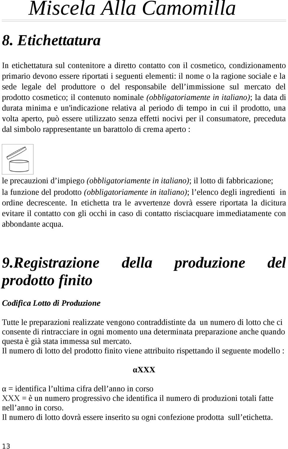 al periodo di tempo in cui il prodotto, una volta aperto, può essere utilizzato senza effetti nocivi per il consumatore, preceduta dal simbolo rappresentante un barattolo di crema aperto : le