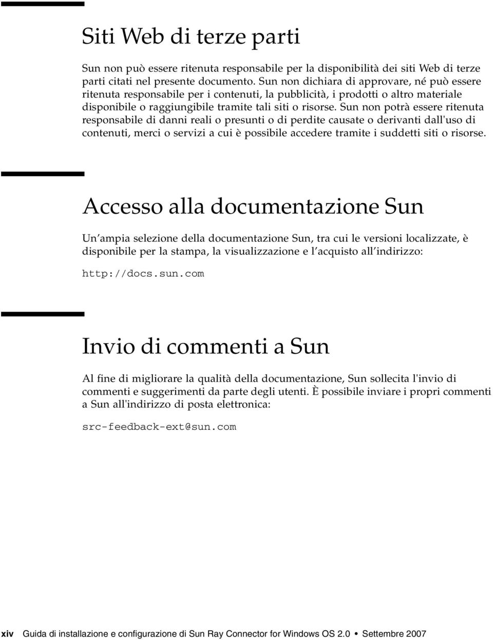 Sun non potrà essere ritenuta responsabile di danni reali o presunti o di perdite causate o derivanti dall'uso di contenuti, merci o servizi a cui è possibile accedere tramite i suddetti siti o