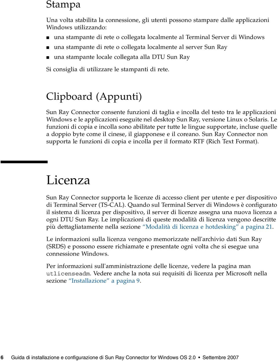 Clipboard (Appunti) Sun Ray Connector consente funzioni di taglia e incolla del testo tra le applicazioni Windows e le applicazioni eseguite nel desktop Sun Ray, versione Linux o Solaris.