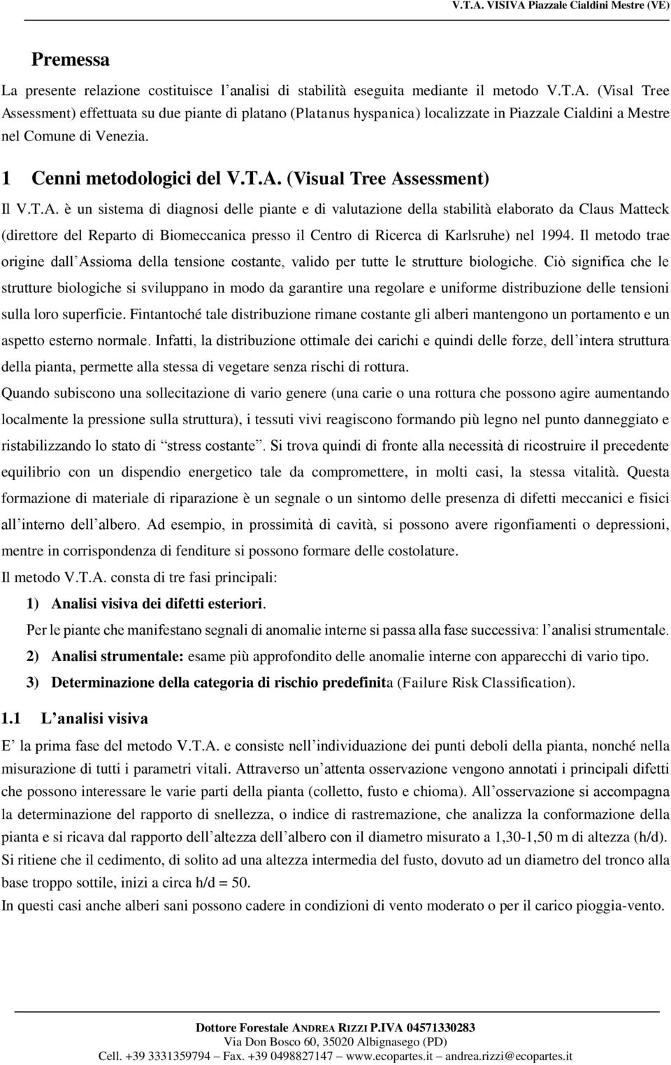 T.A. è un sistema di diagnosi delle piante e di valutazione della stabilità elaborato da Claus Matteck (direttore del Reparto di Biomeccanica presso il Centro di Ricerca di Karlsruhe) nel 1994.