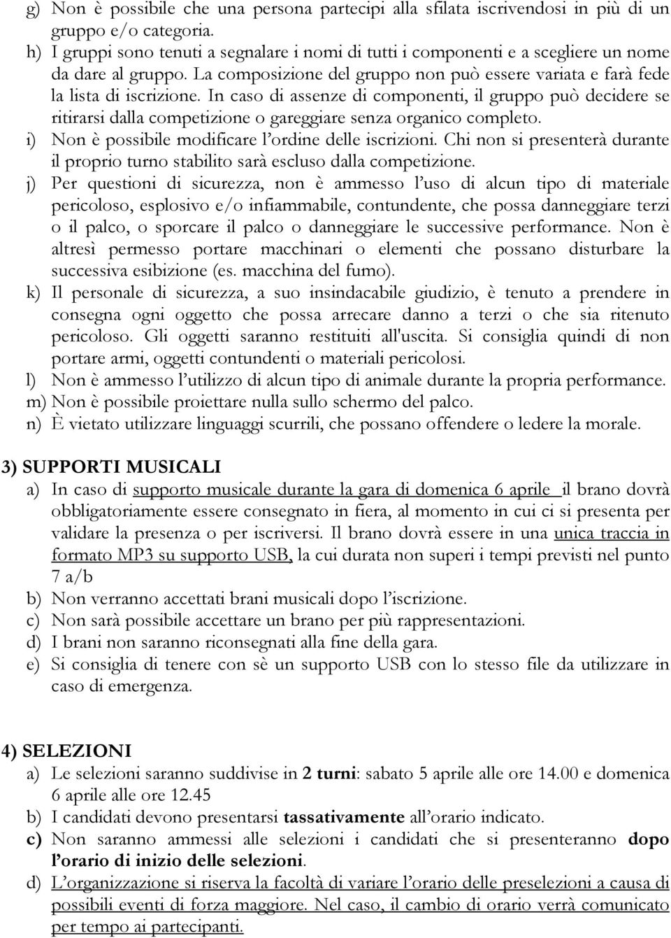 In caso di assenze di componenti, il gruppo può decidere se ritirarsi dalla competizione o gareggiare senza organico completo. i) Non è possibile modificare l ordine delle iscrizioni.