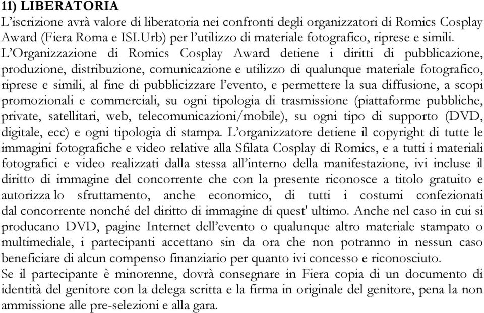 pubblicizzare l evento, e permettere la sua diffusione, a scopi promozionali e commerciali, su ogni tipologia di trasmissione (piattaforme pubbliche, private, satellitari, web,