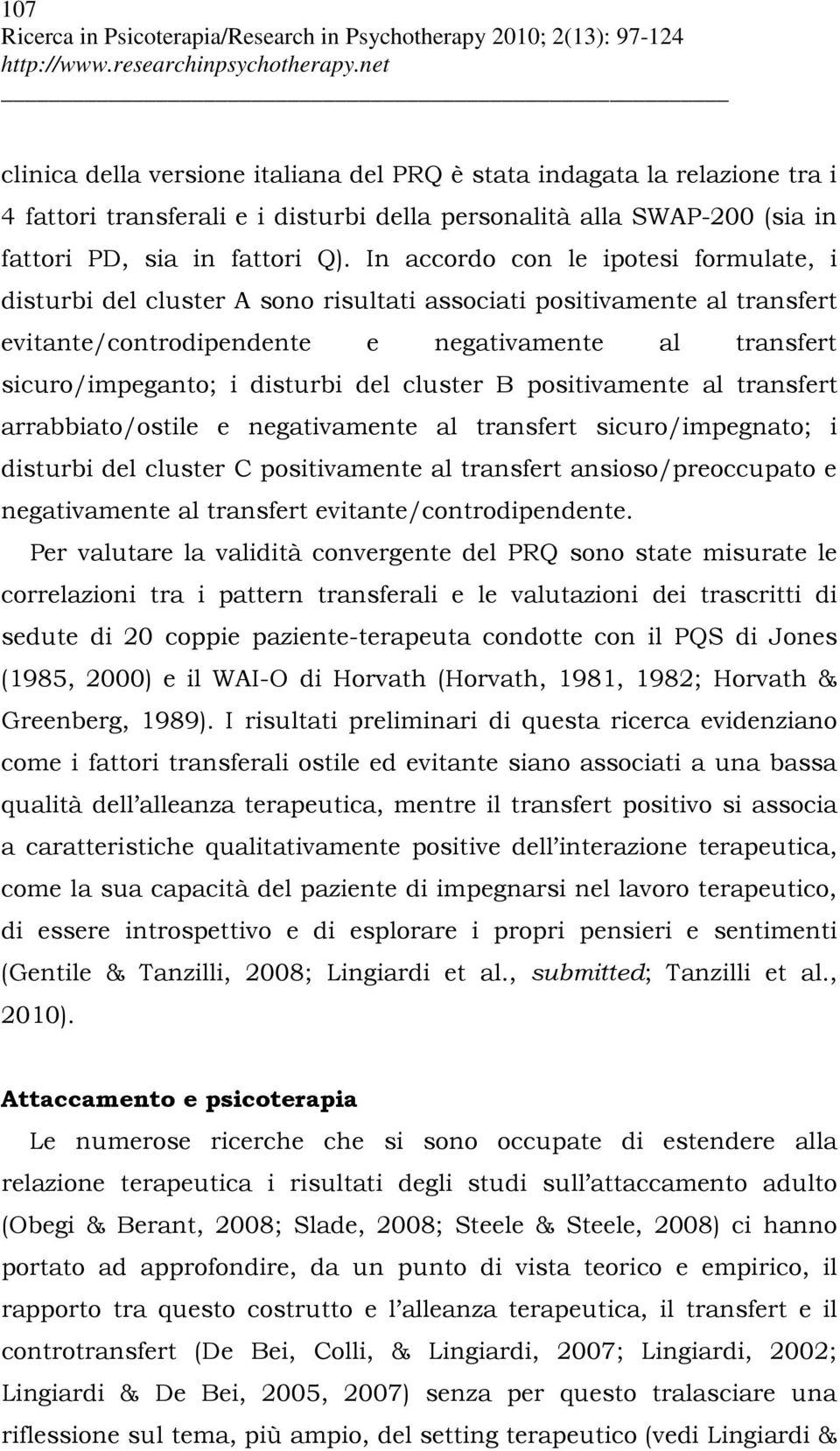 del cluster B positivamente al transfert arrabbiato/ostile e negativamente al transfert sicuro/impegnato; i disturbi del cluster C positivamente al transfert ansioso/preoccupato e negativamente al