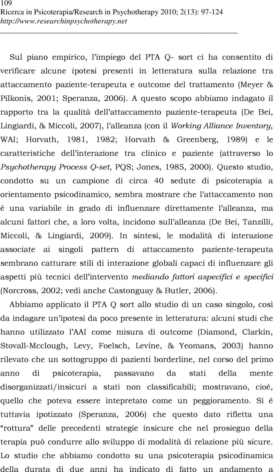 A questo scopo abbiamo indagato il rapporto tra la qualità dell attaccamento paziente-terapeuta (De Bei, Lingiardi, & Miccoli, 2007), l alleanza (con il Working Alliance Inventory, WAI; Horvath,