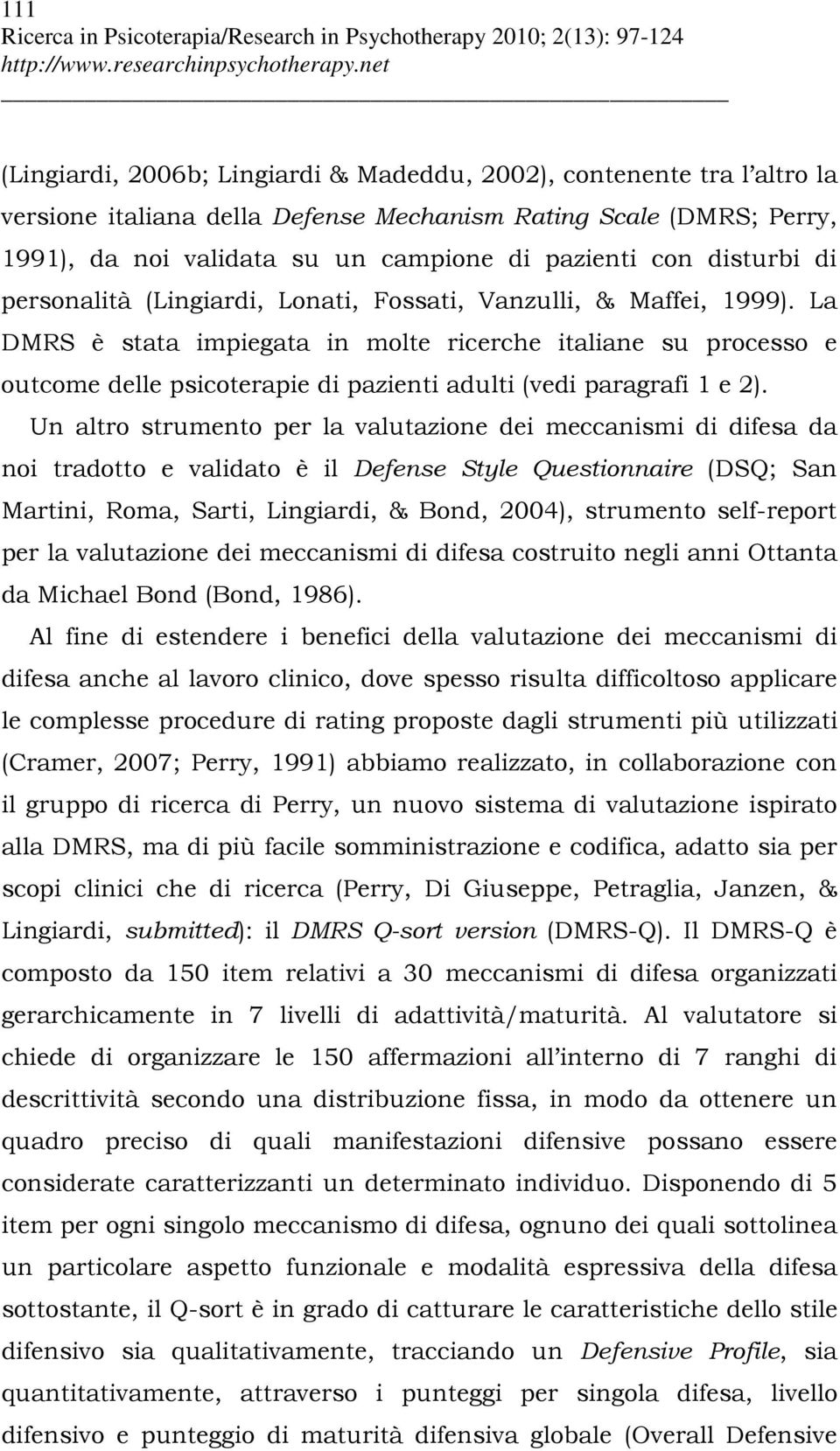 La DMRS è stata impiegata in molte ricerche italiane su processo e outcome delle psicoterapie di pazienti adulti (vedi paragrafi 1 e 2).