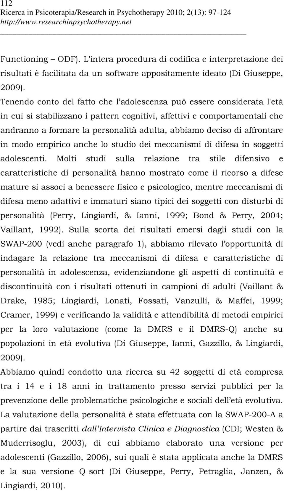 deciso di affrontare in modo empirico anche lo studio dei meccanismi di difesa in soggetti adolescenti.