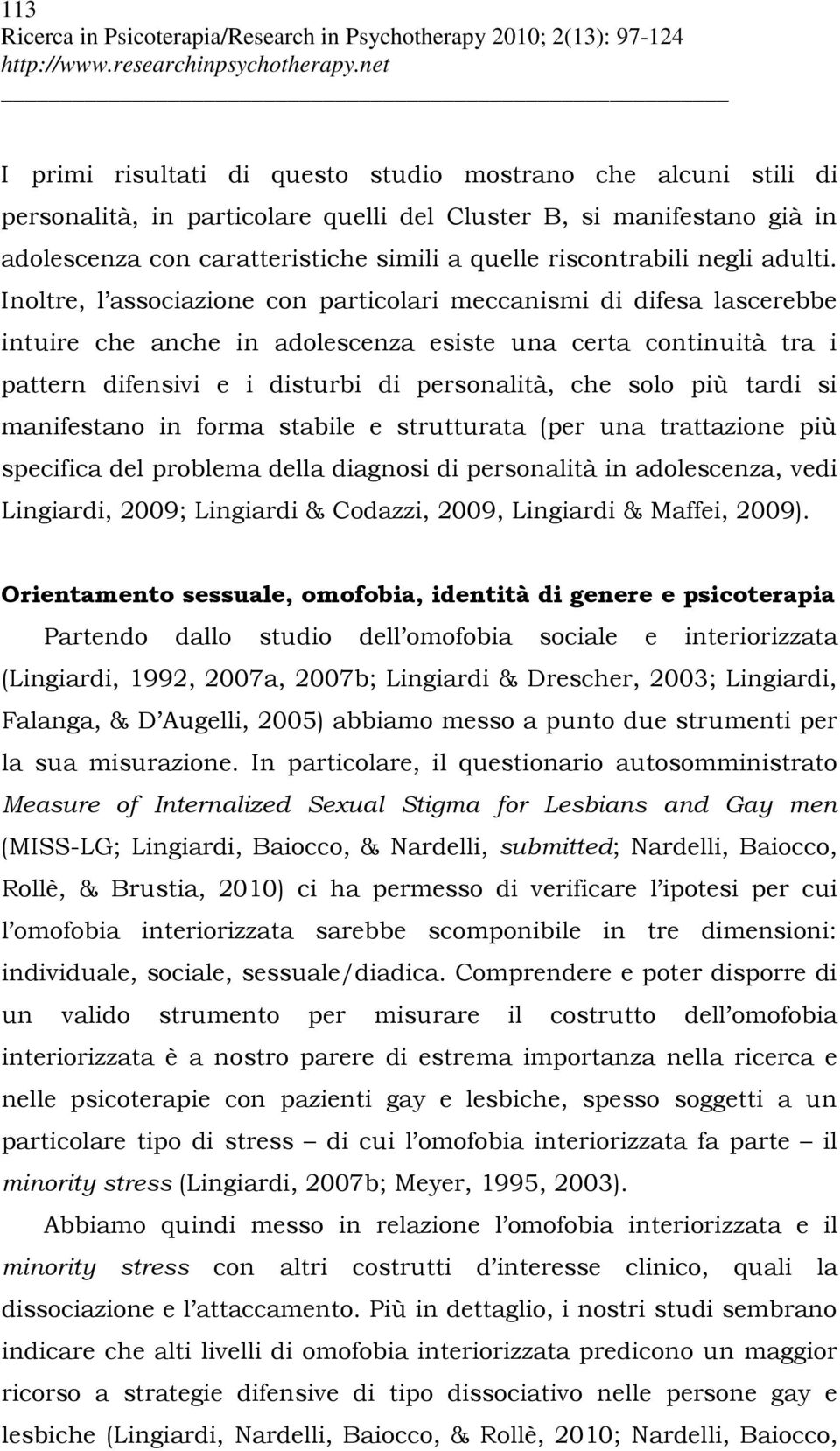 Inoltre, l associazione con particolari meccanismi di difesa lascerebbe intuire che anche in adolescenza esiste una certa continuità tra i pattern difensivi e i disturbi di personalità, che solo più