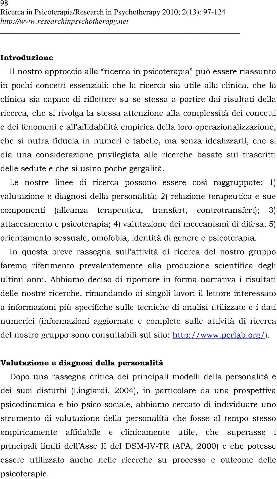 nutra fiducia in numeri e tabelle, ma senza idealizzarli, che si dia una considerazione privilegiata alle ricerche basate sui trascritti delle sedute e che si usino poche gergalità.