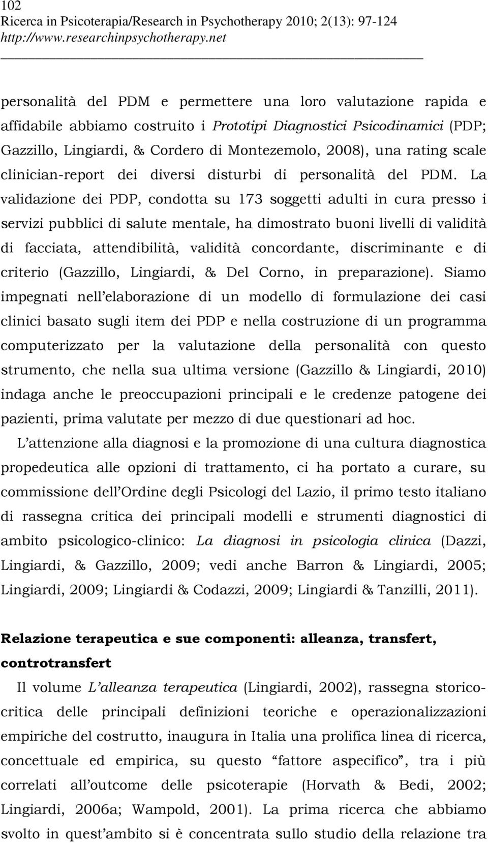 La validazione dei PDP, condotta su 173 soggetti adulti in cura presso i servizi pubblici di salute mentale, ha dimostrato buoni livelli di validità di facciata, attendibilità, validità concordante,