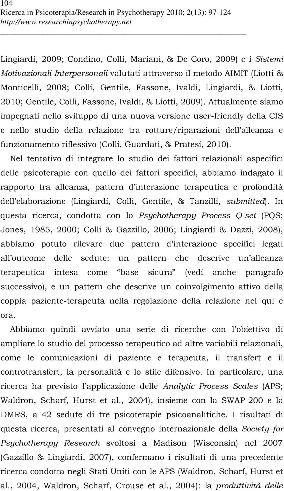 Attualmente siamo impegnati nello sviluppo di una nuova versione user-friendly della CIS e nello studio della relazione tra rotture/riparazioni dell alleanza e funzionamento riflessivo (Colli,