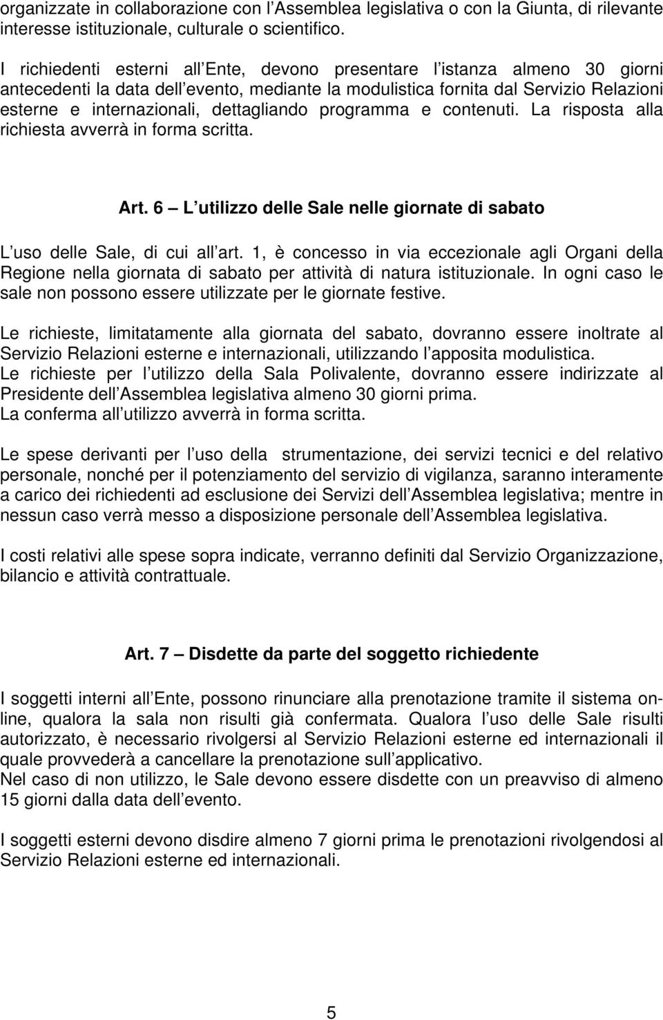 dettagliando programma e contenuti. La risposta alla richiesta avverrà in forma scritta. Art. 6 L utilizzo delle Sale nelle giornate di sabato L uso delle Sale, di cui all art.