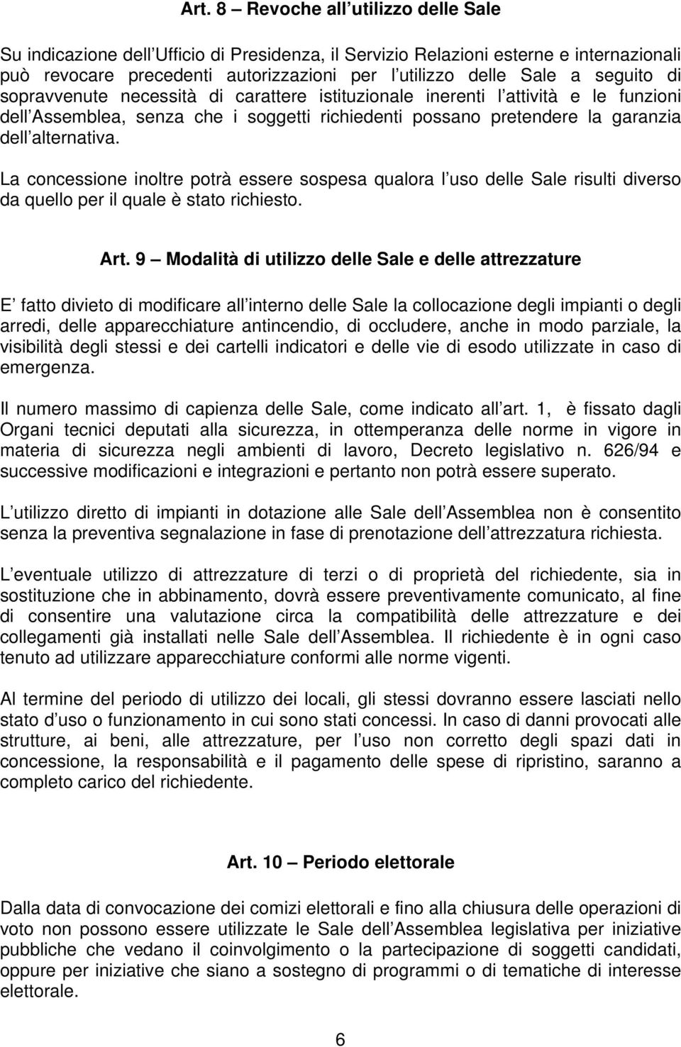 La concessione inoltre potrà essere sospesa qualora l uso delle Sale risulti diverso da quello per il quale è stato richiesto. Art.