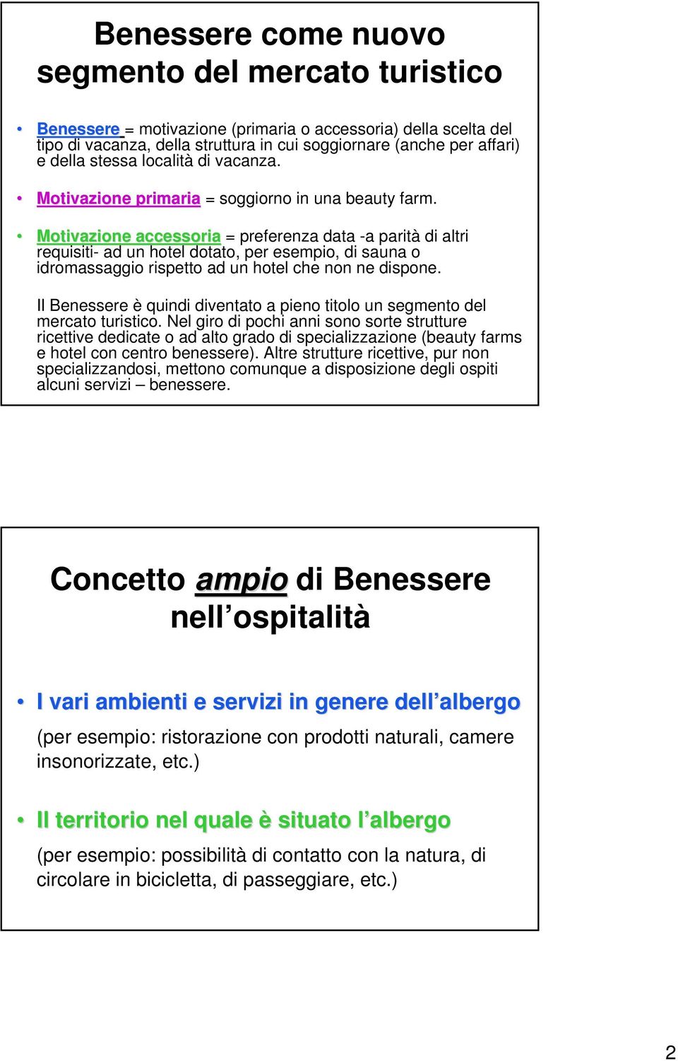 Motivazione accessoria = preferenza data -a parità di altri requisiti- ad un hotel dotato, per esempio, di sauna o idromassaggio rispetto ad un hotel che non ne dispone.