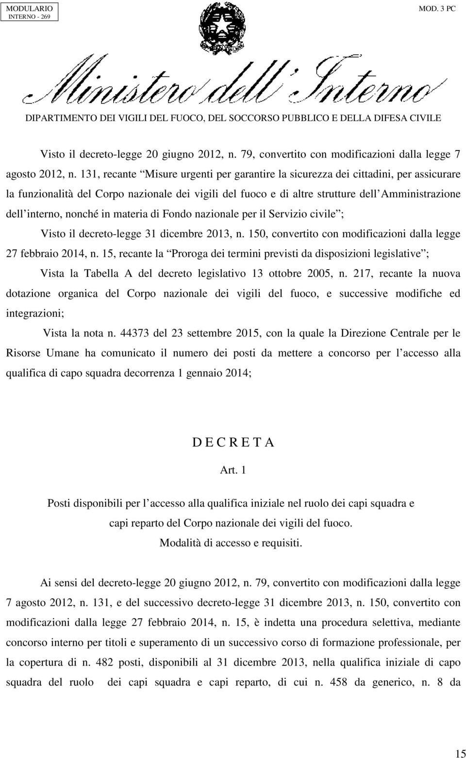 nonché in materia di Fondo nazionale per il Servizio civile ;_ Visto il decreto-legge 31 dicembre 2013, n. 150, convertito con modificazioni dalla legge 27 febbraio 2014, n.