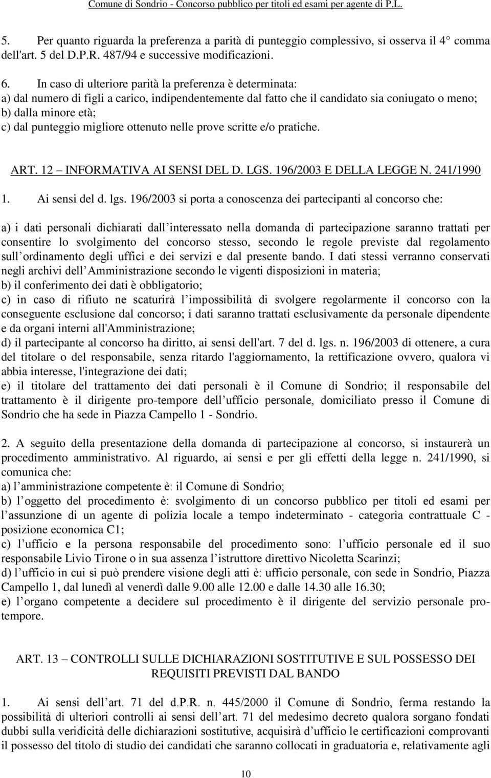 migliore ottenuto nelle prove scritte e/o pratiche. ART. 12 INFORMATIVA AI SENSI DEL D. LGS. 196/2003 E DELLA LEGGE N. 241/1990 1. Ai sensi del d. lgs.