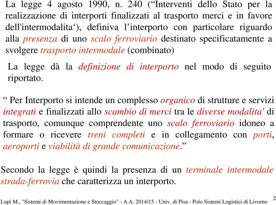 scalo ferroviario destinato specificatamente a svolgere trasporto intermodale (combinato) La legge dà la definizione di interporto nel modo di seguito riportato.