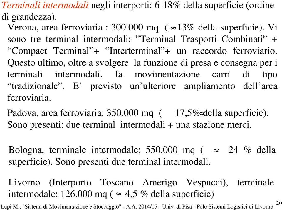 Questo ultimo, oltre a svolgere la funzione di presa e consegna per i terminali intermodali, fa movimentazione carri di tipo tradizionale. E previsto un ulteriore ampliamento dell area ferroviaria.