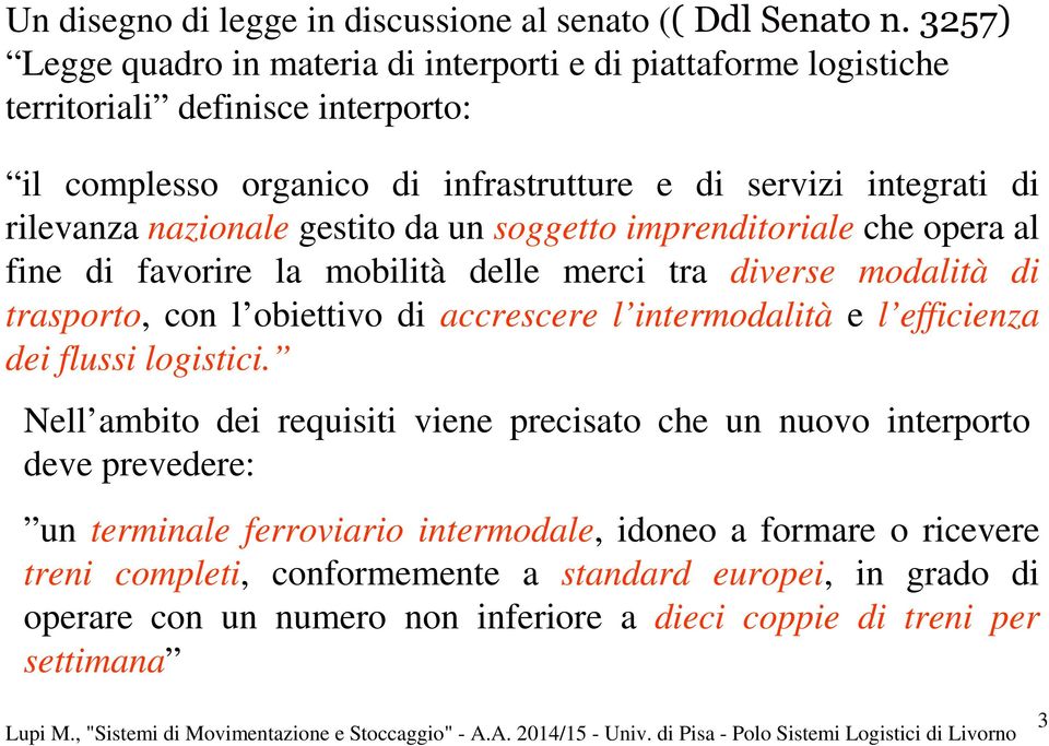 gestito da un soggetto imprenditoriale che opera al fine di favorire la mobilità delle merci tra diverse modalità di trasporto, con l obiettivo di accrescere l intermodalità e l efficienza dei flussi